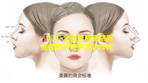🦊 全国隆胸医院到底哪家好呢伊美尔咋样